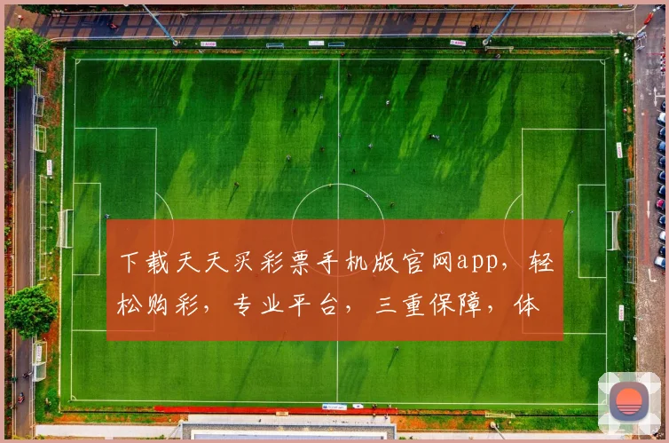 下载天天买彩票手机版官网app，轻松购彩，专业平台，三重保障，体验非凡