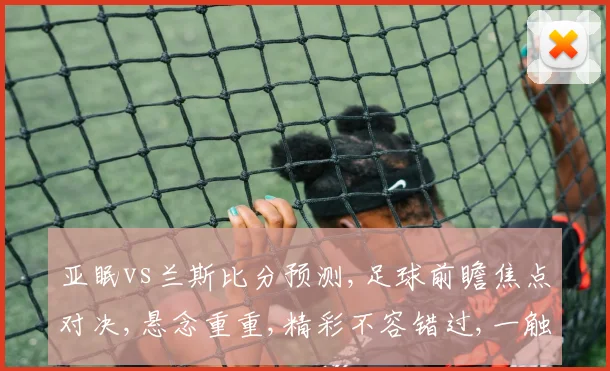 亚眠vs兰斯比分预测,足球前瞻焦点对决,悬念重重,精彩不容错过,一触即发
