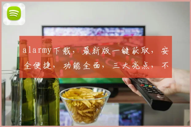alarmy下载，最新版一键获取，安全便捷，功能全面，三大亮点，不容错过