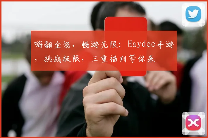 嗨翻全场，畅游无限：Haydee手游，挑战极限，三重福利等你来
